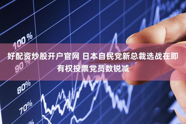 好配资炒股开户官网 日本自民党新总裁选战在即　有权投票党员数锐减